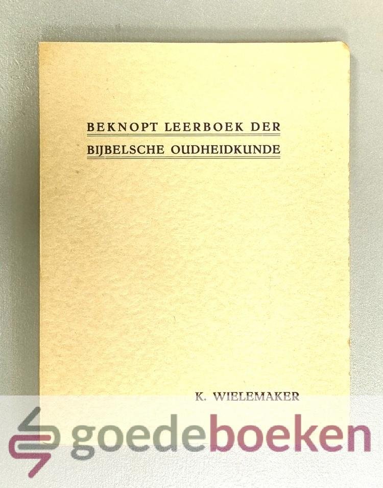 Wielemaker, K. - Beknopt leerboek der Bijbelsche Oudheidkunde