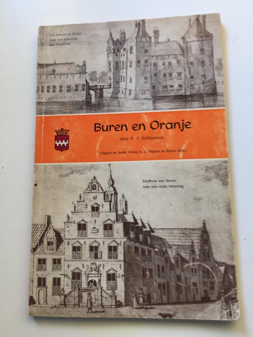 Schipperus, P.J. - Buren en Oranje. Geschiedkundig overzicht van het Graafschap Buren, de stad en het kasteel en van het in 1612 door prinses Maria van Oranje-Nassau, gravin-douairière van Hohenlo gestichte Weeshuis.