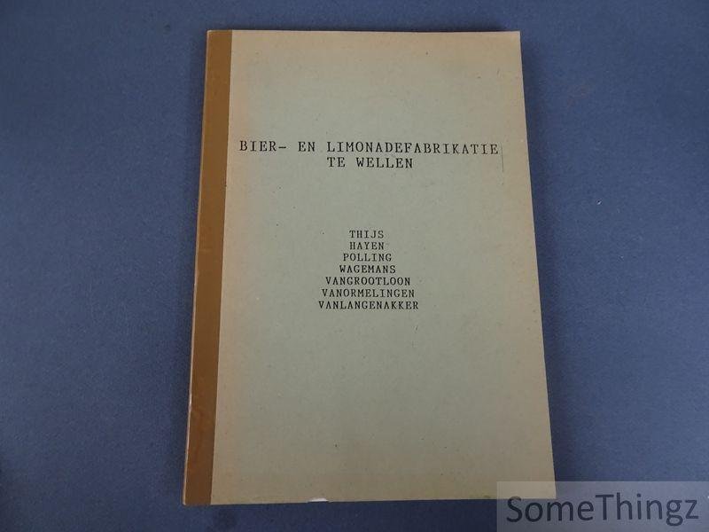 Jo Billen (voorw.) - Bier- en limonadefabrikatie te Wellen. Thijs / Hayen / Polling / Wagemans / Vangrootloon / Vanormelingen / Vanlangenakker.