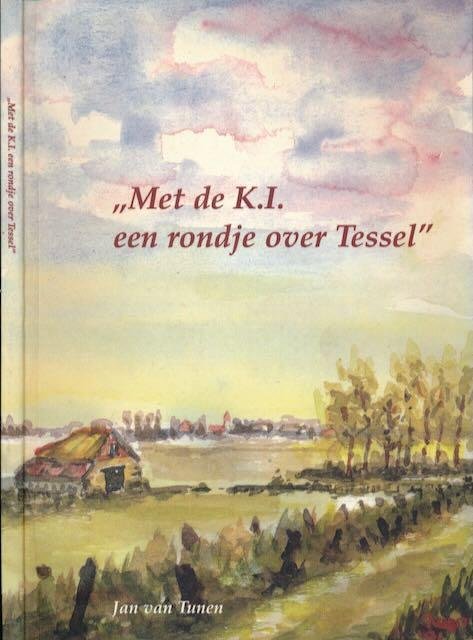 Tunen, Jan van. - Met de K.I. een rondje over Tessel: Waargebeurde verhalen over Tesselse boeren. burgers en buitenlui.