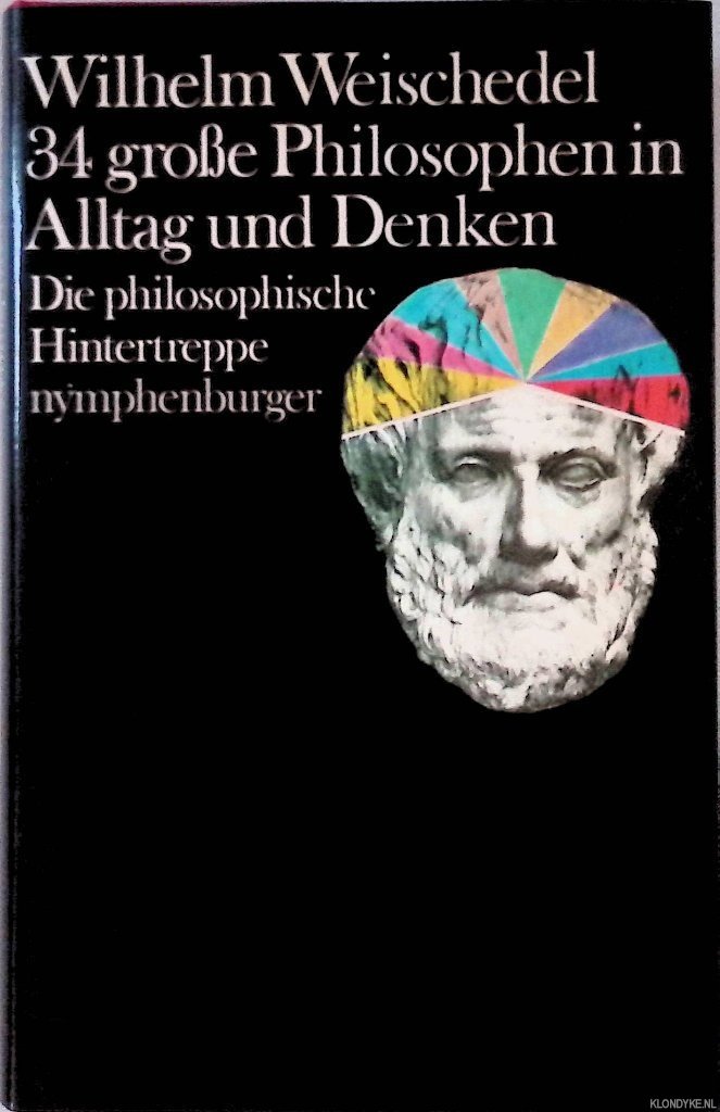 Weischedel, Wilhelm - 34 grosse Philosophen in Altag und Denken: Die philosophische Hintertreppe