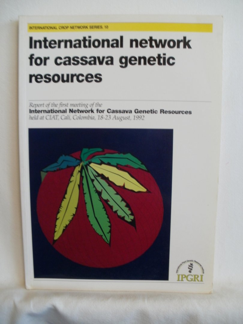 IPGRI - International Network for Cassava Genetic Resources: report of the First Meeting of the International Network for Cassava Genetic Resources organized bz CIAT, IITA and IBPGR and held at CIAT, Cali, Colombia, 18-23 August, 1992. International Crop Net