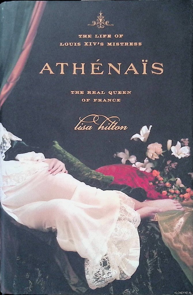 Hilton, Lisa - Athénaïs: the life of Louis XIV's mistress: the real queen of France