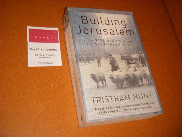 Hunt, Tristram - Building Jerusalem. The Rise and Fall of the Victorian City
