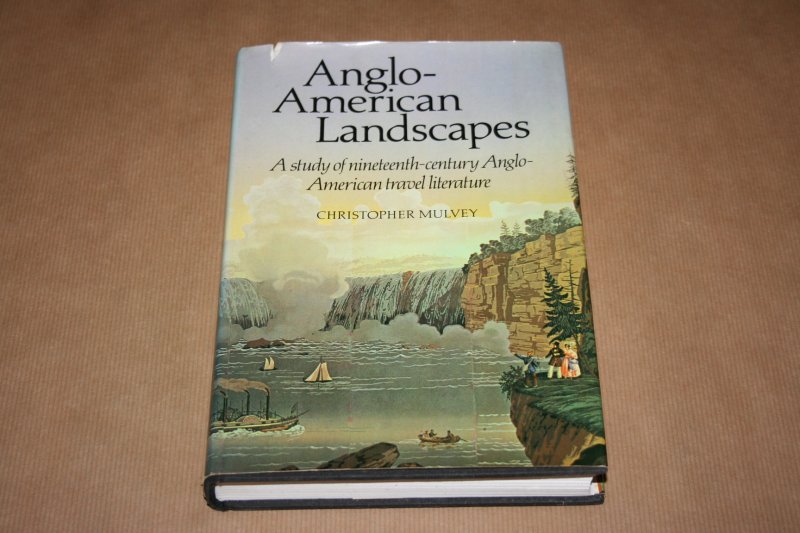 Christopher Mulvey - Anglo-American Landscapes - A study of nineteenth-century Anglo-American travel literature