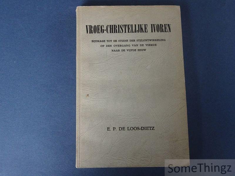 E.P. De Loos-Dietz. - Vroeg-Christelijke Ivoren: bijdragen tot de studie der stijlontwikkeling op den overgang van de vierde naar de vijfde eeuw.