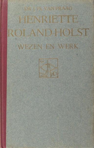 Roland Holst - Praag, J.Ph van. - Henriette Roland Holst. Wezen en werk.