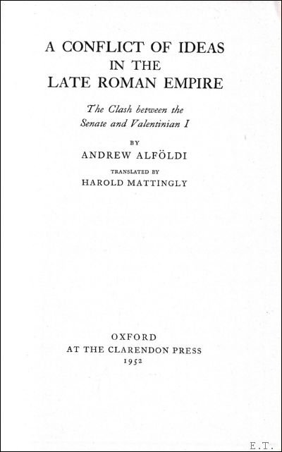 Alfoldi, Andrew; Mattingly, Harold [trans] - Conflict of Ideas in the Late Roman Empire: The Clash between the Senate and Valentinian I.