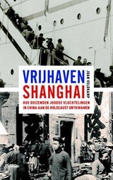 Vrijhaven Shanghai - hoe duizenden joodse vluchtelingena aan de Holocaust ontkwamen