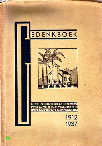 - Gedenkboek. Zending der gereformeerde kerken van Zeeland, N. Brabant en Limburg in Magelang en Temanggoeng 1912-1937.