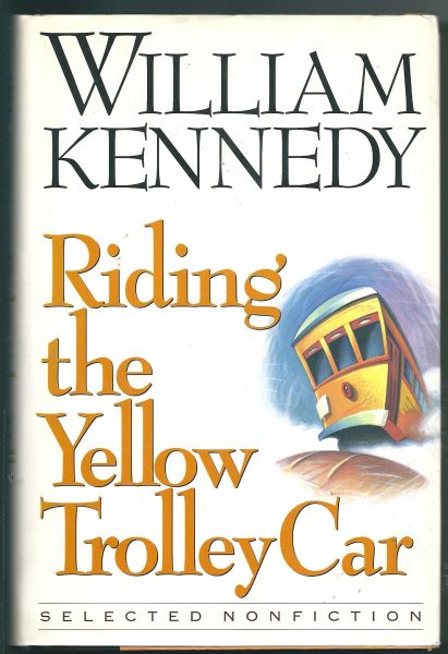 Kennedy, William - Riding the yellow trolley Car  Selected Non Fiction