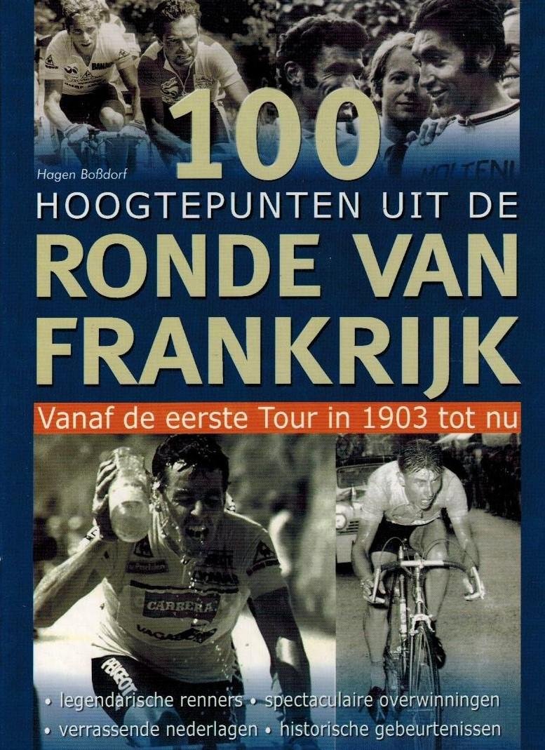 Bossdorf, Hagen - 100 hoogtepunten uit de Ronde van Frankrijk -Vanaf de eerste Tour in 1903 tot nu
