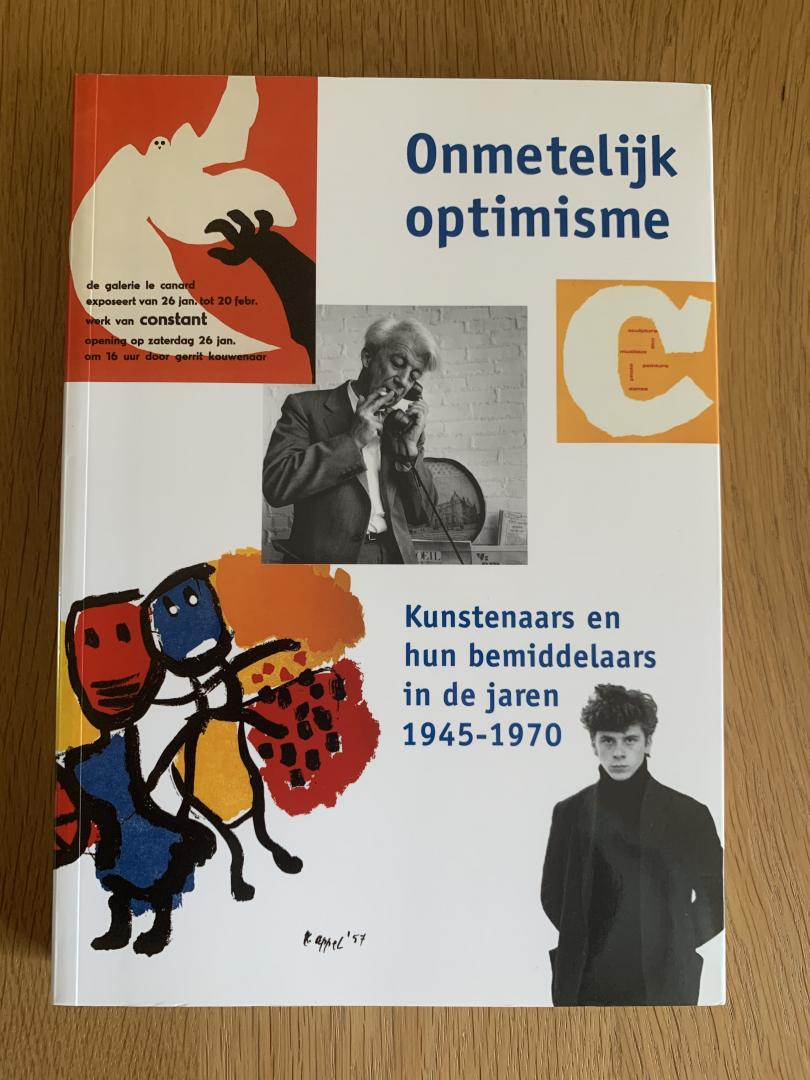 Yperen, Aat van e.a. (red.) - Onmetelijk optimisme. Kunstenaars en hun bemiddelaars in de jaren 1945 - 1970.