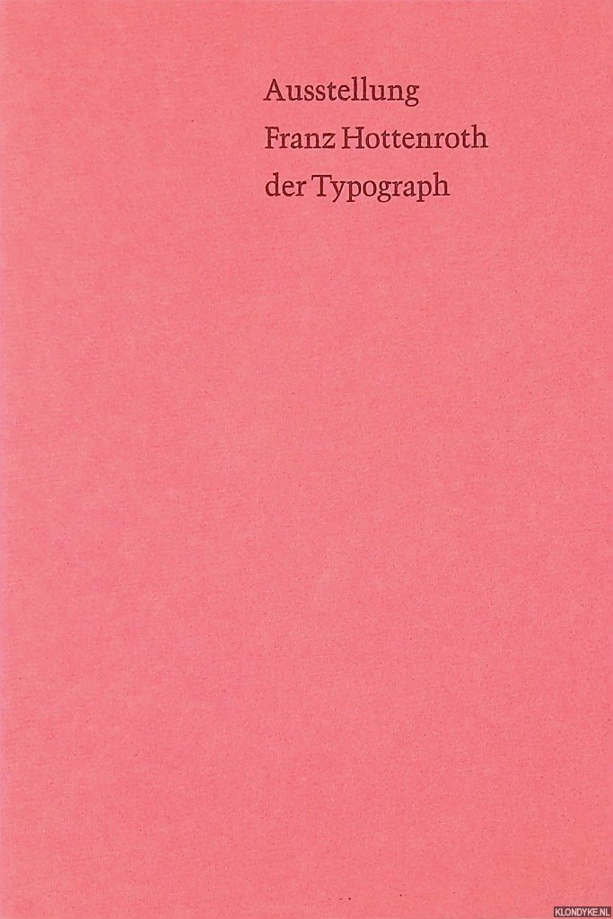 Trump, Georg - and others - Ausstellung Franz Hottenroth der Typograph: Arbeiten aus den über 50jährigen Schaffen eines Münchner Typographen
