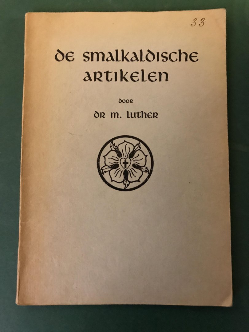 Luther, Dr. M. - De smalkaldische artikelen; een belijdenisgeschrift der luthersche kerk opgesteld in 1536
