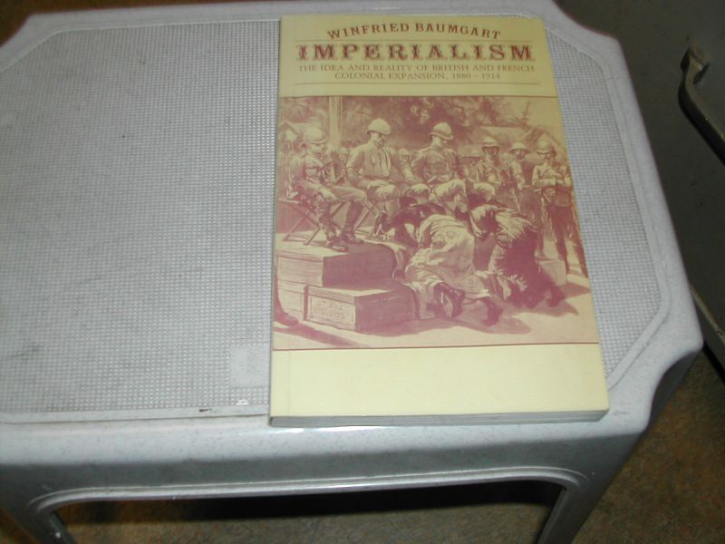 BAUMGART, WINFRIED - IMPERIALISM THE IDEA AND REALITY OF BRITISH AND FRENCH COLONIAL EXPANSION 1880-1914 BAUMGART, WINFRIED - IMPERIALISM THE IDEA AND REALITY OF BRITISH AND FRENCH COLONIAL EXPANSION 1880-1914