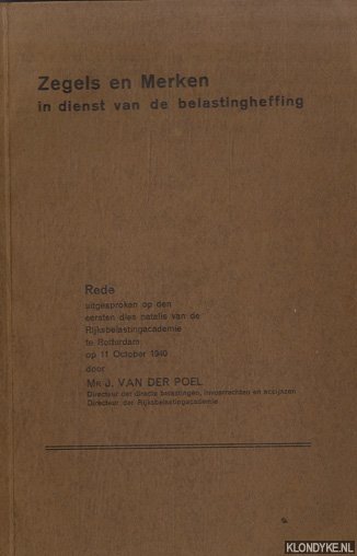 Poel, Mr. J. van der - Zegels en merken in dienst van de belastingheffing. Rede uitgesproken op den eersten dies natalis van de Rijksbelastingacademie te Rotterdam op 11 October 1940