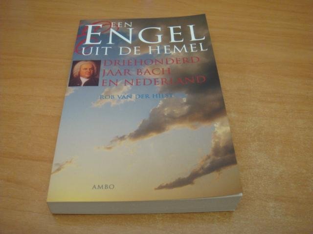 Hilst, R. van der - Een engel uit de hemel - Driehonderd jaar Bach in Nederland