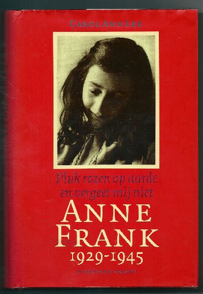 Lee, Carol Ann - Anne Frank 1929-1945 Pluk rozen op aarde en vergeet mij niet