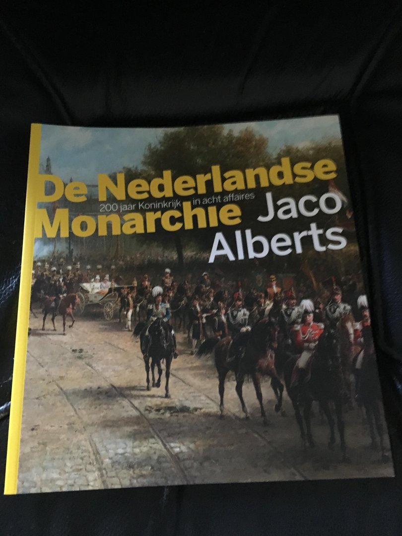 Alberts, Jaco - De Nederlandse monarchie / 200 jaar koninkrijk in acht affaires