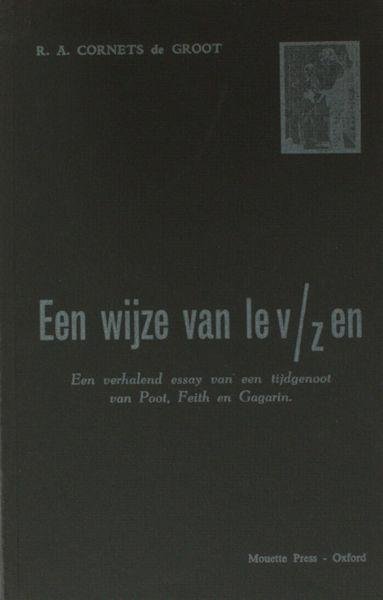Cornets de Groot, R.A. - Een wijze van lev/zen. Een verhalend essay van een tijdgenoot van Poot, Feith en Gagarin.