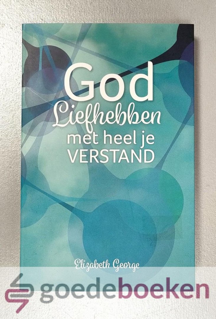 George, Elizabeth - God liefhebben met heel je verstand