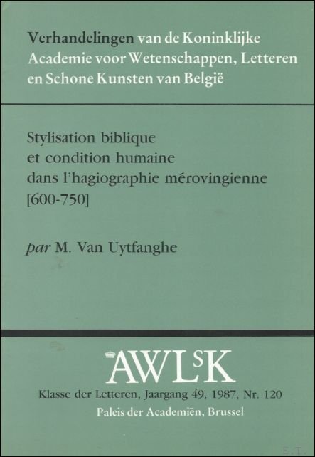 VAN UYTFANGHE M. - Stylisation biblique et condition humaine dans l'hagiographie merovingienne (600-750).