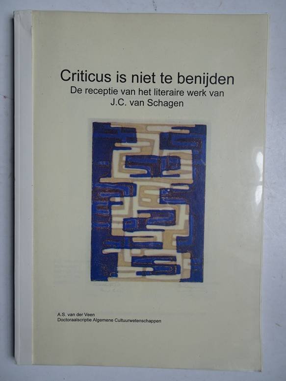 Veen, A.S. van der. - Criticus is niet te begrijpen; de receptie van het literaire werk van J.C. van Schagen.