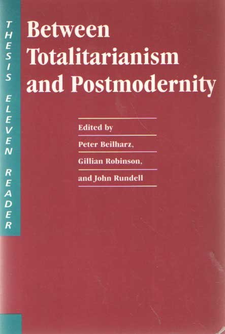 BEILHARZ/ROBINSON/RUNDELL ED. - Between totalitarianism and postmodernity : a Thesis Eleven reader.