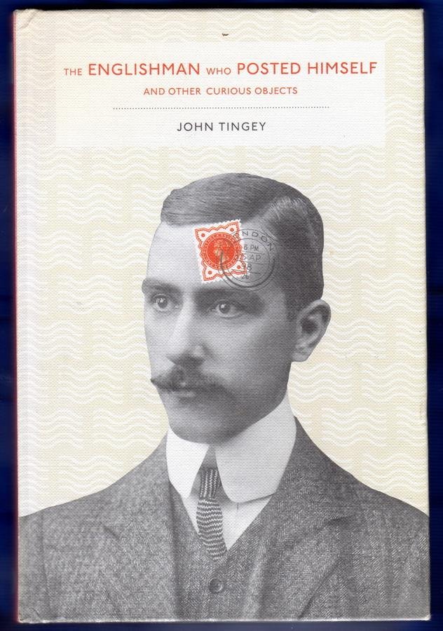 Tingey, John - The Englishman who Posted Himself and other curious objects