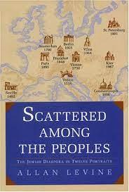 Levine, Allan - Scattered Among The Peoples / The Jewish Diaspora in Twelve Portraits