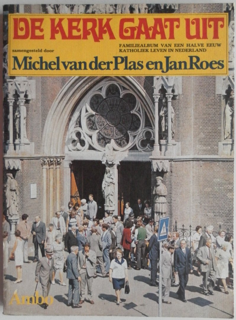 Plas Michel van der, Roes Jan - De kerk gaat uit Familiealbum van een halve eeuw katholiek leven in Nederland Met krantenknipsels