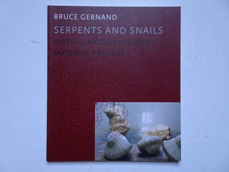 Gernand, Bruce. - Serpents and snails; virtual modelling and material process.