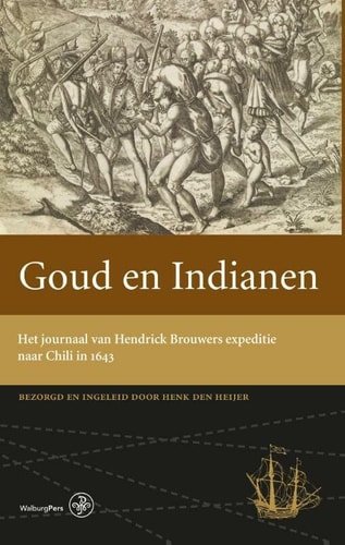 Heijer, Henk van - Goud en Indianen , Het journaal van Henrick Brouwens expeditie naar Chili in 1643