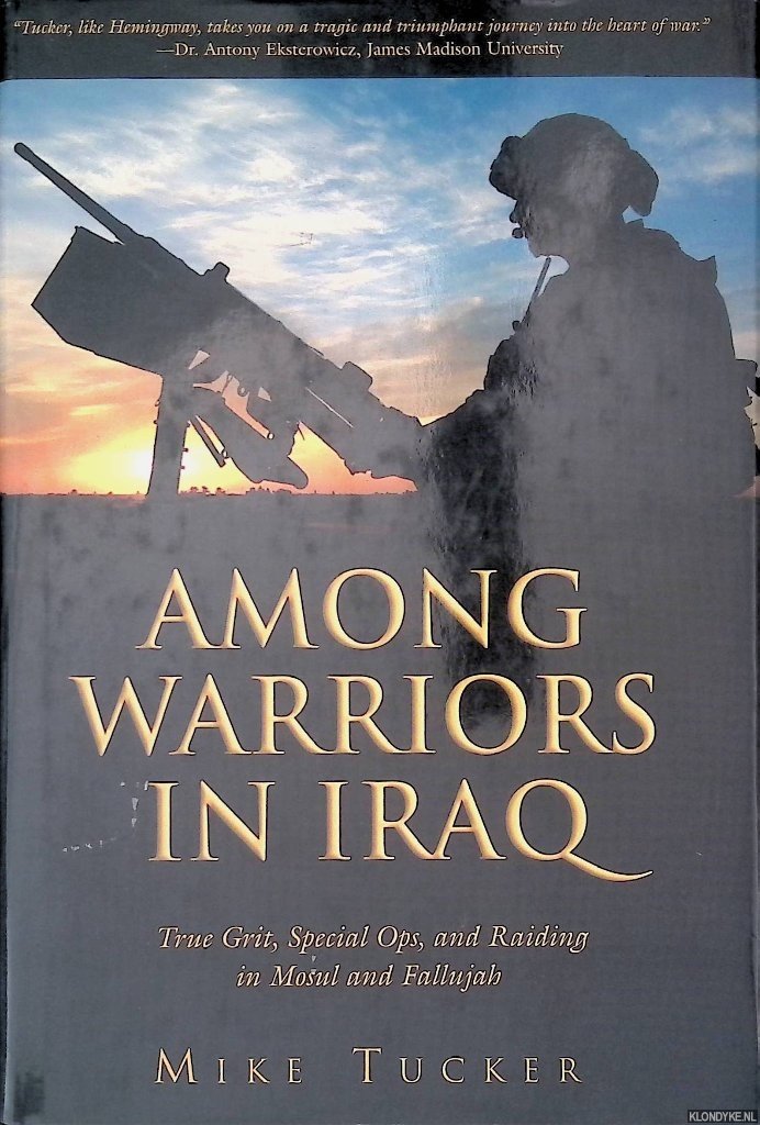 Tucker, Mike - Among Warriors in Iraq: True Grit, Special Ops, and Raiding in Mosul and Fallujah