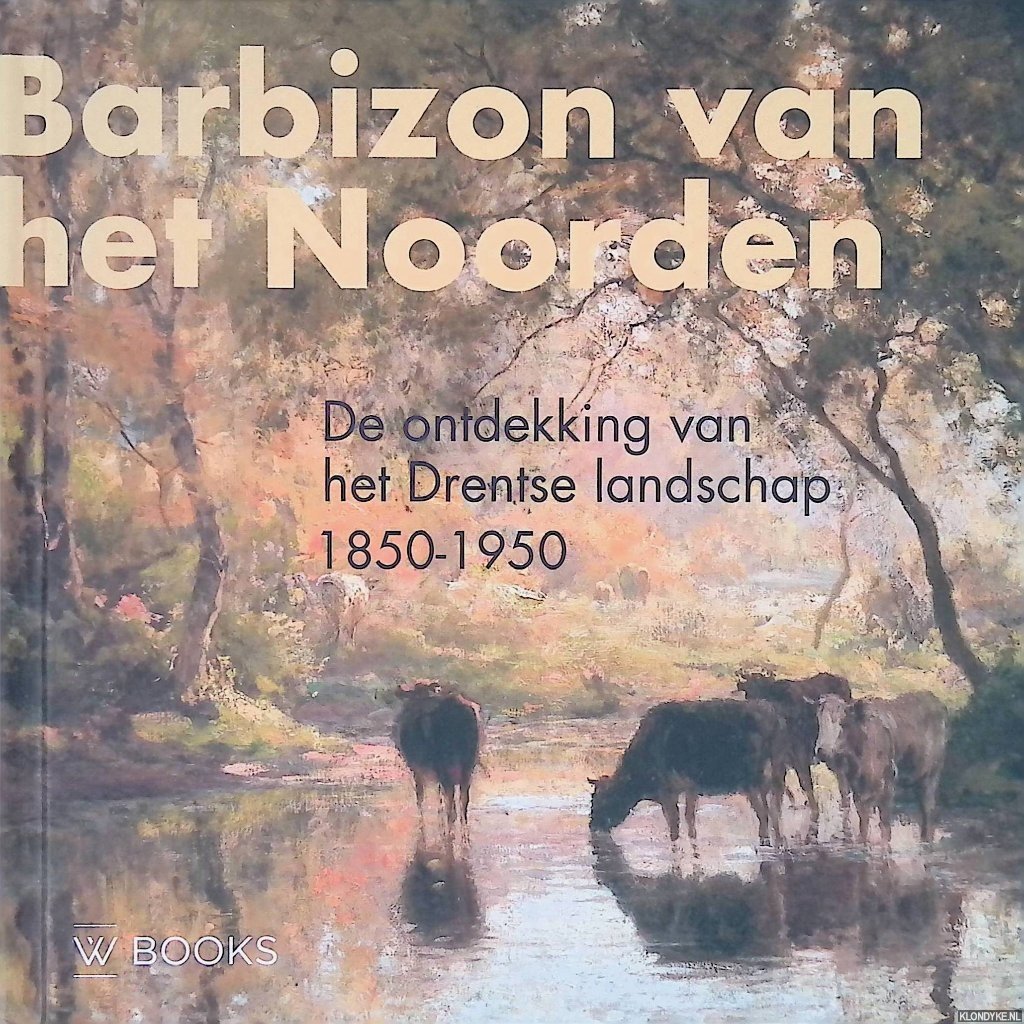 Rens, Annemiek - Barbizon van het Noorden: De ontdekking van het Drentse landschap 1850-1950