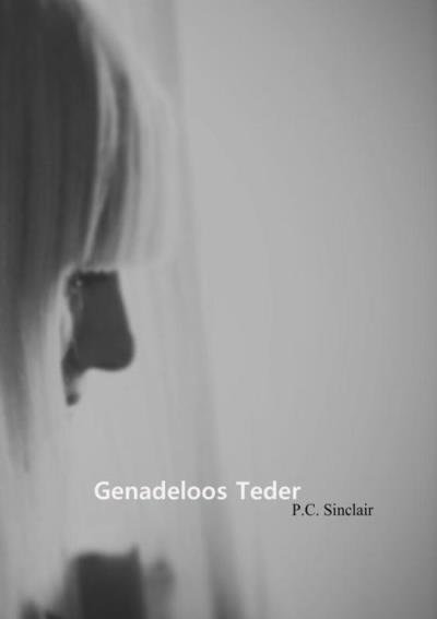 Sinclair, P.C. - Genadeloos Teder / Een familiegeschiedenis.