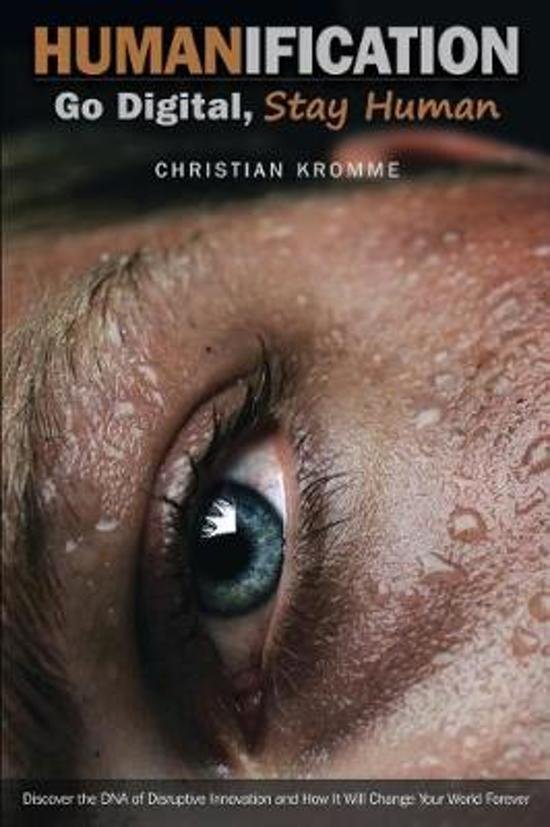 Kromme, Christian - Humanification. Go digital, stay human. Discover the DNA of disruptive innovation and how it will change yoor world forever.