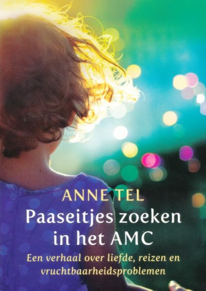Tel, Anne - Paaseitjes zoeken in het AMC. Een verhaal over liefde, reizen en vruchtbaarheidsproblemen