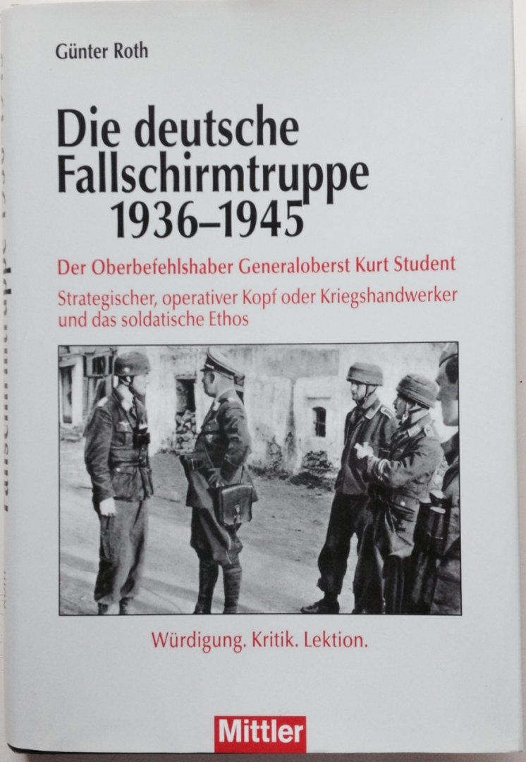 Roth, G. - Die deutsche Fallschirmtruppe. Der Oberbefehlshaber Gen.Obst. Kurt Student.