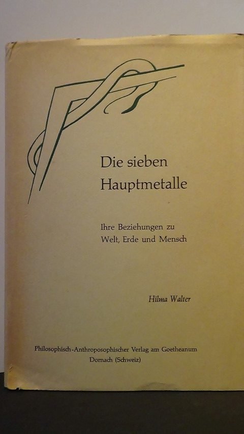 Walter, Hilma - Die Sieben Hauptmetalle. Ihre Beziehungen zu Welt, Erde und Mensch.