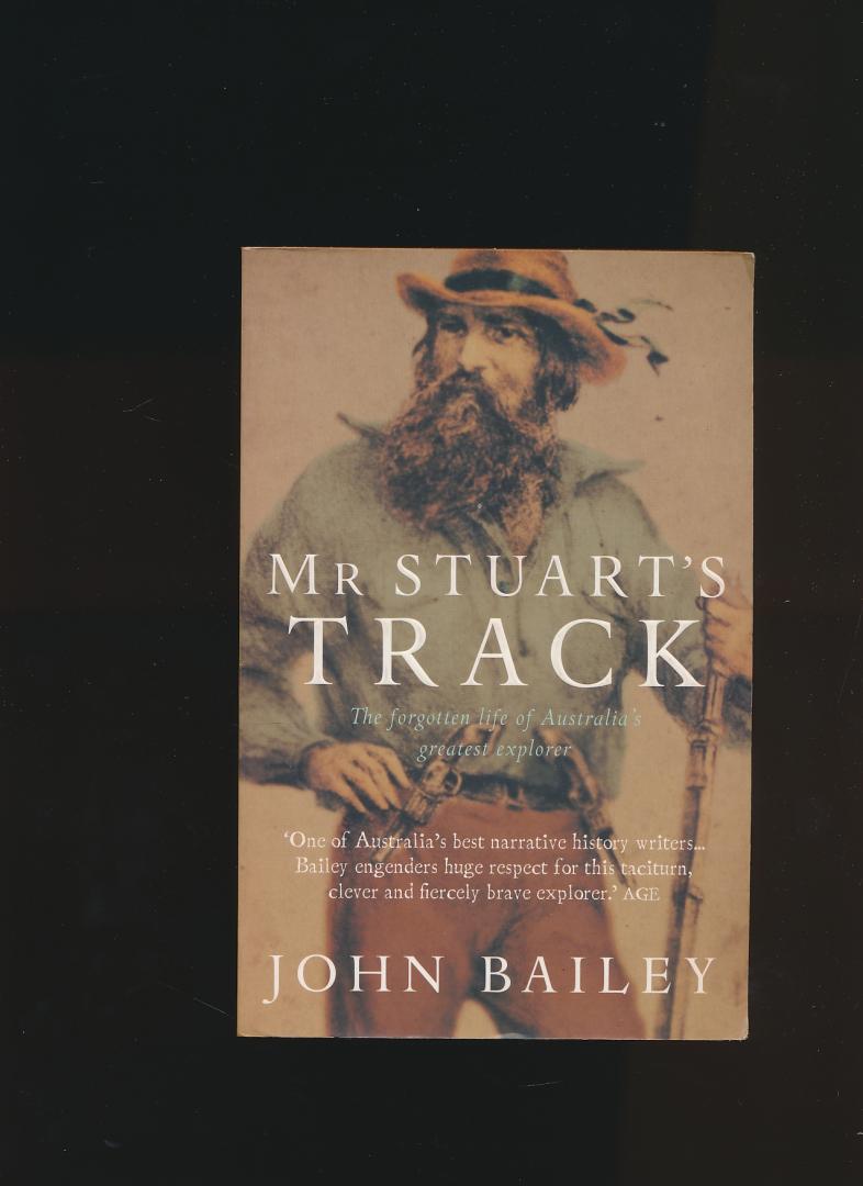 John Bailey - Mr. Stuart's Track: The Forgotten Life of Australia's Greatest Explorer