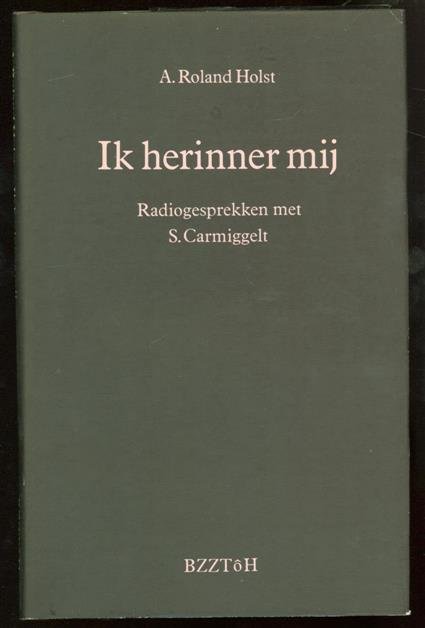Roland Holst, A. (Adrianus), 1888-1976. - Ik herinner mij : radiogesprekken met S. Carmiggelt , A. Roland Holst: Ik herinner mij