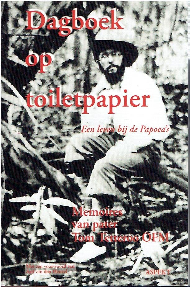 TETTEROO, Tom - Dagboek op toiletpapier - Ee leven bij de Papoea's. Memoires van pater Tom Tetteroo OFM.