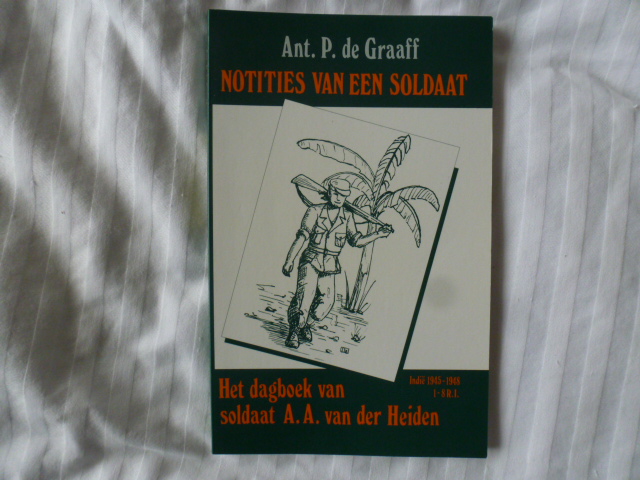 Graaff, A.P. de - Notities van een soldaat / het dagboek van soldaat A.A. van der Heiden : Indie 1945-1948