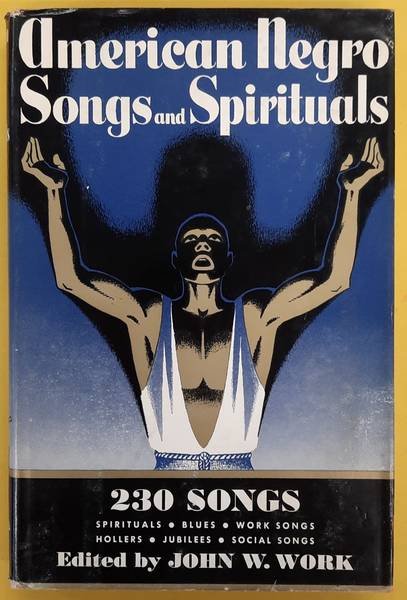 WORK, JOHN W. - American Negro Songs and Spirituals, 230 songs (spirituals, blues, work songs, hollers, jubilees, social songs)
