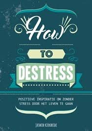 Kirkbride, Jasmin, Hosmar, Ellen - How to destress / positieve inspiratie om zonder stress door het leven te gaan
