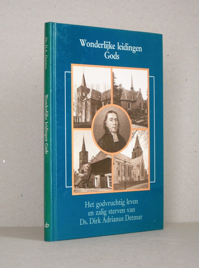 Detmar, Ds. D.A. (Ros, A. bew.) - Wonderlijke leidingen Gods. Het godvruchtig leven en zalig sterven van Ds. Dirk Adrianus Detmar.