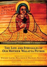 The Life and Struggles of Our Mother Walatta Petros - A Seventeenth-Century African Biography of an Ethiopian Woman