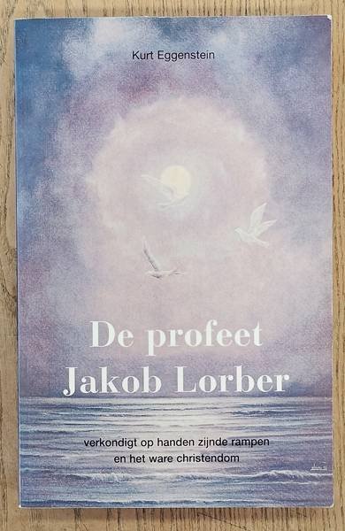 EGGENSTEIN, KURT. - De profeet Jakob Lorber verkondigt op handen zijnde rampen en het ware christendom.
